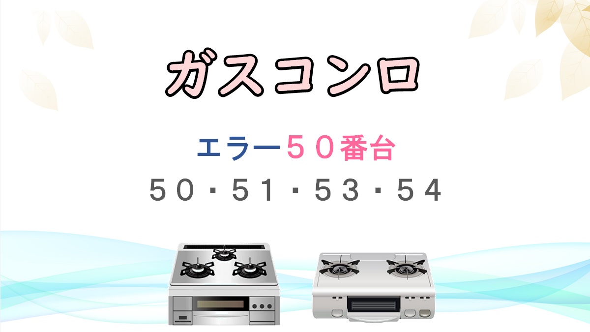 ガスコンロ エラーコード 「50・51・53・54」【50番台】
